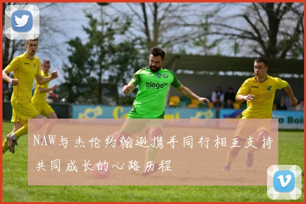 NAW与杰伦约翰逊携手同行相互支持共同成长的心路历程